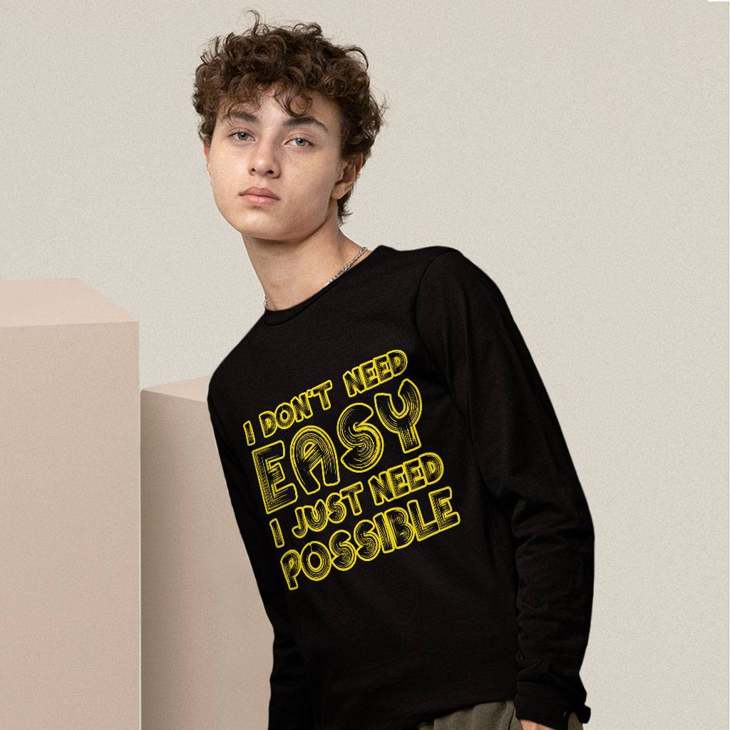 I Don't Need Easy I Just Need Possible Long Sleeve T-Shirt - Art T-Shirt - Cool Long Sleeve Tee Clothing T-Shirts Color : Black|Heather Forest|White 