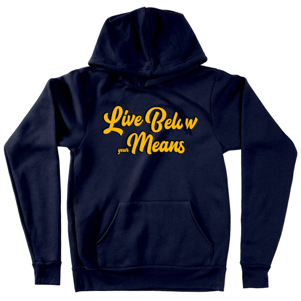 Live Below Your Means Hooded Sweatshirt - Quote Hoodie - Art Hoodie Clothing Hoodies Color : Black|Navy|White 