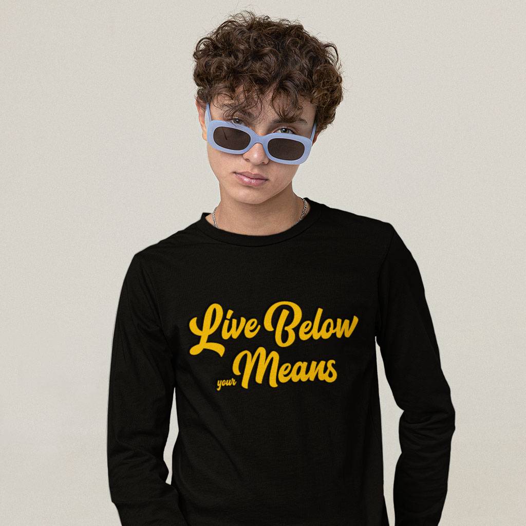 Live Below Your Means Long Sleeve T-Shirt - Quote T-Shirt - Art Long Sleeve Tee Clothing T-Shirts Color : Black|Heather Forest|White 