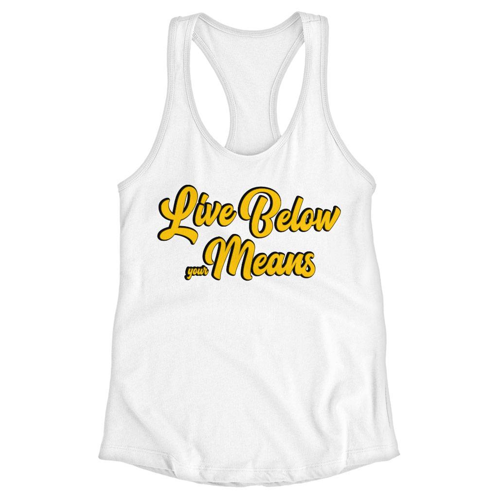 Live Below Your Means Racerback Tank - Quote Tank - Art Workout Tank Clothing Tanks Color : Black|Gray|White 