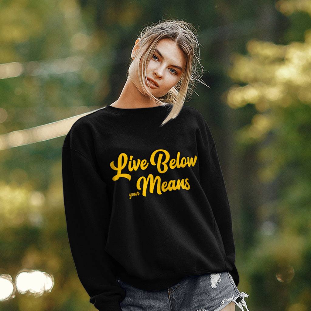 Live Below Your Means Sweatshirt - Quote Crewneck Sweatshirt - Art Sweatshirt Clothing Sweatshirts Color : Black|Charcoal|White 