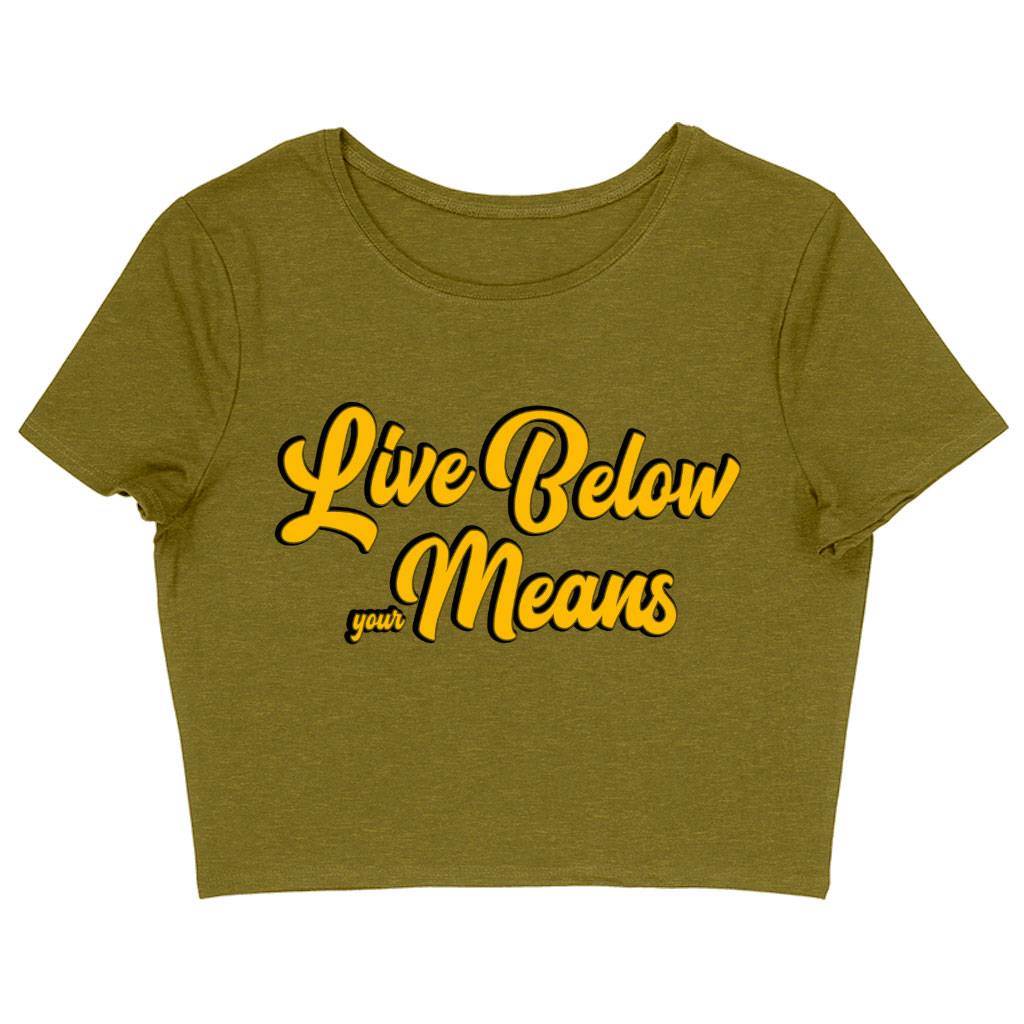 Live Below Your Means Women's Cropped T-Shirt - Quote Crop Top - Art Cropped Tee Clothing T-Shirts Color : Black|Heather Olive|White 