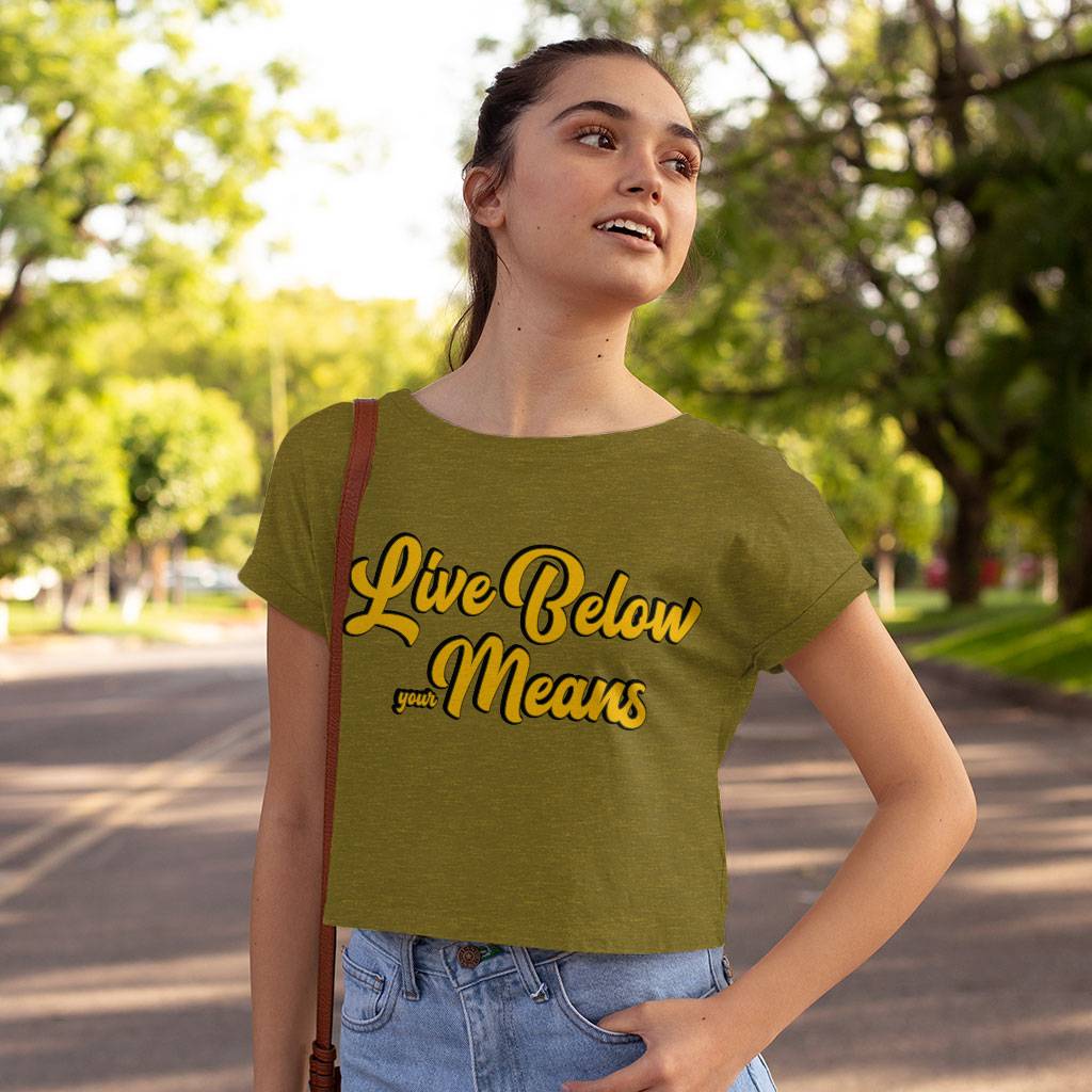 Live Below Your Means Women's Cropped T-Shirt - Quote Crop Top - Art Cropped Tee Clothing T-Shirts Color : Black|Heather Olive|White 